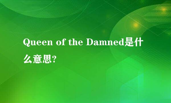 Queen of the Damned是什么意思?