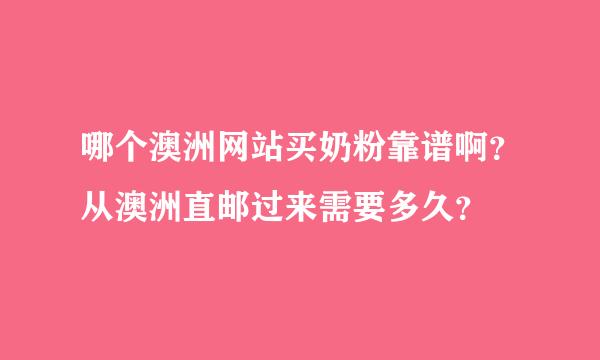 哪个澳洲网站买奶粉靠谱啊？从澳洲直邮过来需要多久？