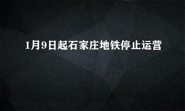 1月9日起石家庄地铁停止运营