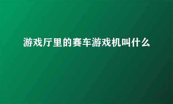 游戏厅里的赛车游戏机叫什么