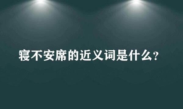 寝不安席的近义词是什么？