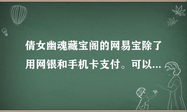 倩女幽魂藏宝阁的网易宝除了用网银和手机卡支付。可以用网易一卡通吗？充值的可以买藏宝阁的东西吗