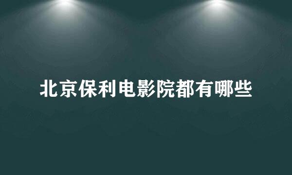 北京保利电影院都有哪些