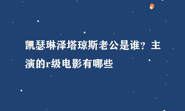 凯瑟琳泽塔琼斯老公是谁？主演的r级电影有哪些