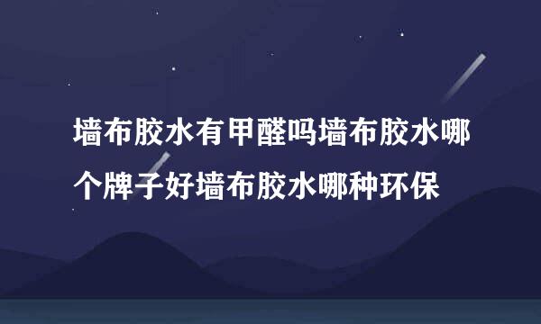 墙布胶水有甲醛吗墙布胶水哪个牌子好墙布胶水哪种环保