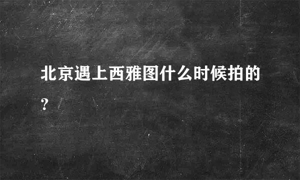 北京遇上西雅图什么时候拍的？