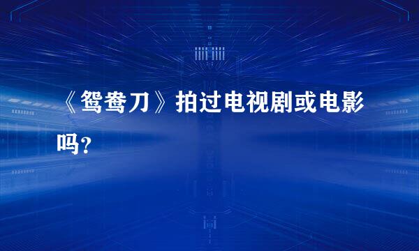 《鸳鸯刀》拍过电视剧或电影吗？