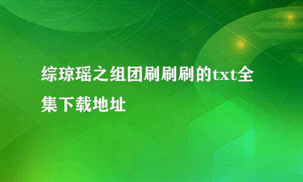 综琼瑶之组团刷刷刷的txt全集下载地址