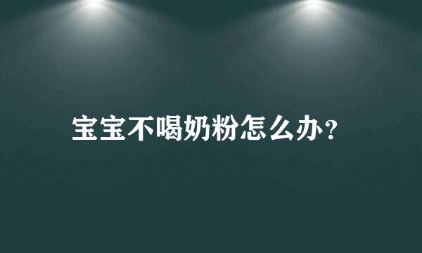 宝宝不喝奶粉怎么办？