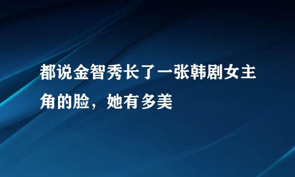 都说金智秀长了一张韩剧女主角的脸，她有多美