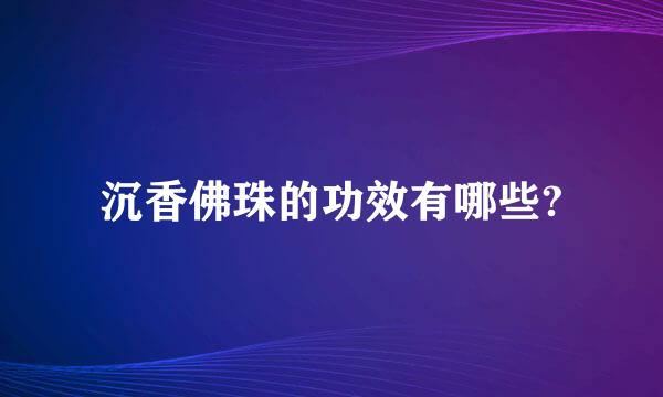 沉香佛珠的功效有哪些?