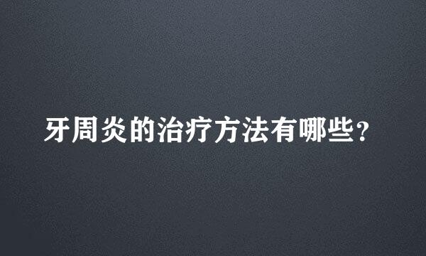 牙周炎的治疗方法有哪些？