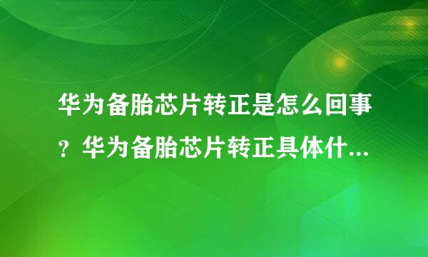 华为备胎芯片转正是怎么回事？华为备胎芯片转正具体什么情况？