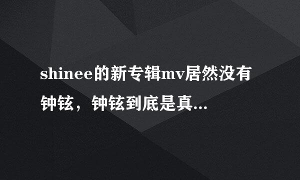 shinee的新专辑mv居然没有钟铉，钟铉到底是真的受伤了还是得罪了公司高层被禁止出镜了？