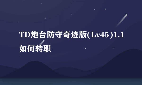 TD炮台防守奇迹版(Lv45)1.1如何转职