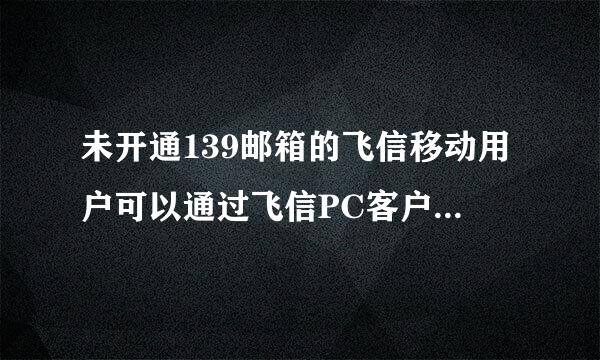 未开通139邮箱的飞信移动用户可以通过飞信PC客户端申请开通139邮箱吗？