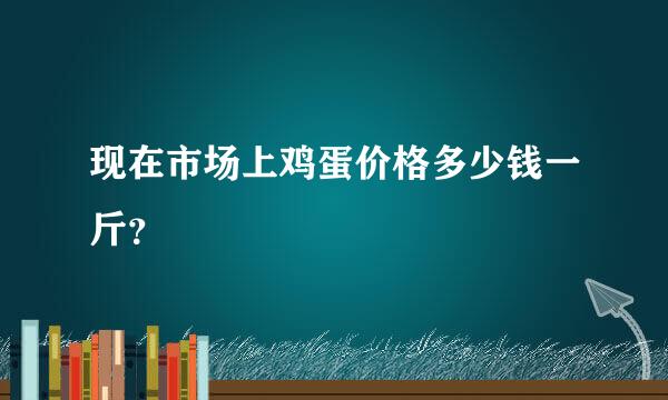 现在市场上鸡蛋价格多少钱一斤？