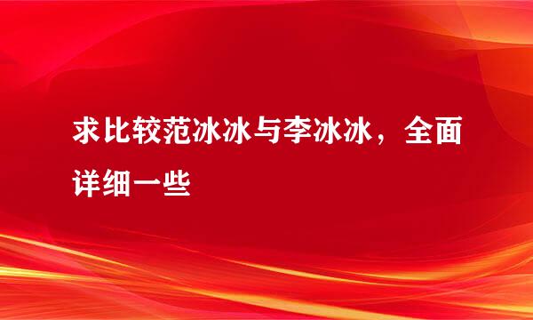 求比较范冰冰与李冰冰，全面详细一些