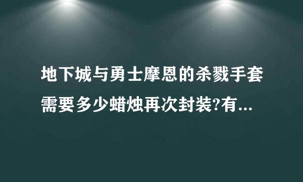 地下城与勇士摩恩的杀戮手套需要多少蜡烛再次封装?有人知道吗?