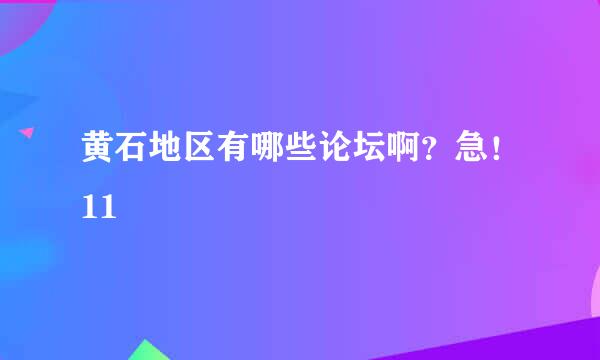 黄石地区有哪些论坛啊？急！11