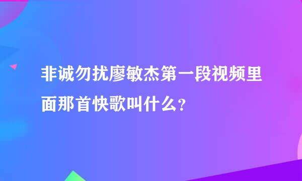 非诚勿扰廖敏杰第一段视频里面那首快歌叫什么？