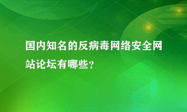 国内知名的反病毒网络安全网站论坛有哪些？