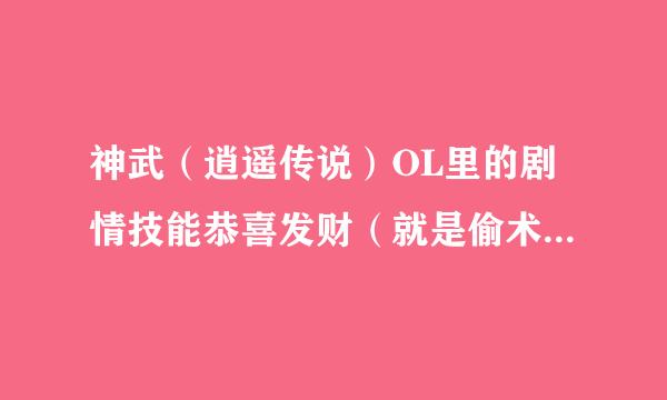 神武（逍遥传说）OL里的剧情技能恭喜发财（就是偷术）可以偷普通怪物