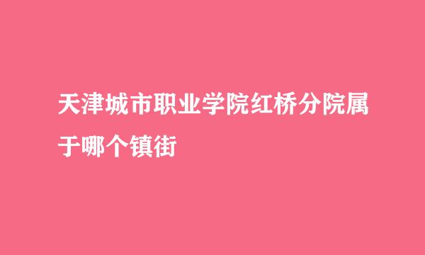 天津城市职业学院红桥分院属于哪个镇街