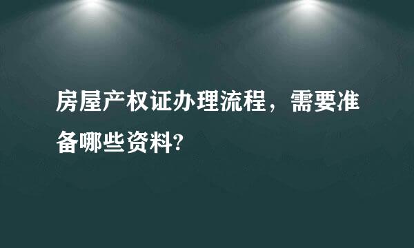 房屋产权证办理流程，需要准备哪些资料?