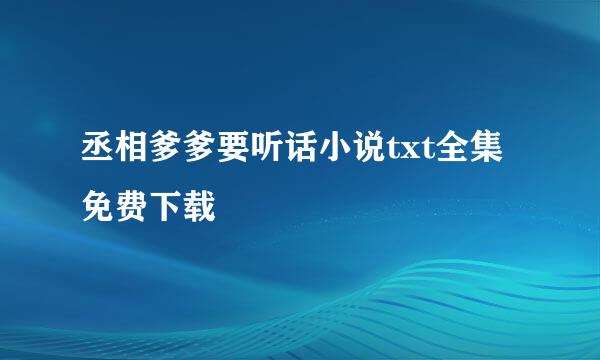 丞相爹爹要听话小说txt全集免费下载