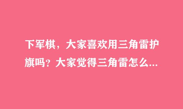 下军棋，大家喜欢用三角雷护旗吗？大家觉得三角雷怎么样？好用吗？