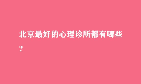 北京最好的心理诊所都有哪些？