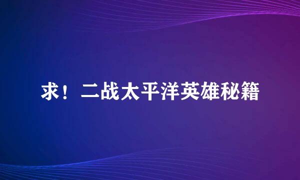 求！二战太平洋英雄秘籍