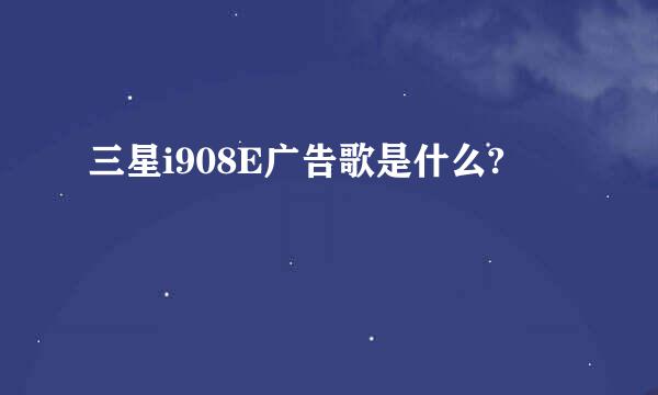 三星i908E广告歌是什么?