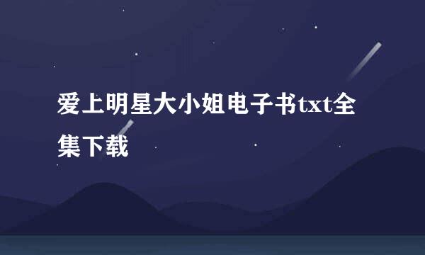 爱上明星大小姐电子书txt全集下载