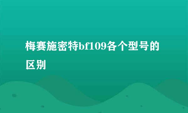 梅赛施密特bf109各个型号的区别