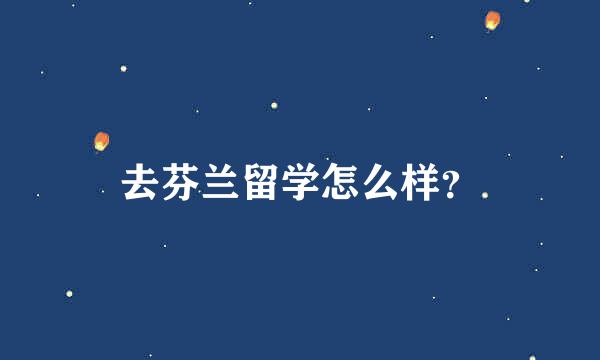 去芬兰留学怎么样？