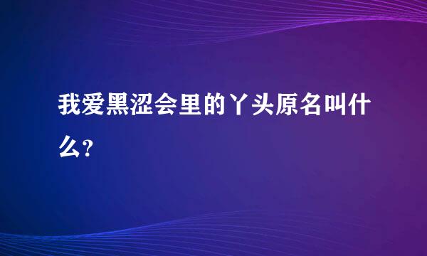 我爱黑涩会里的丫头原名叫什么？