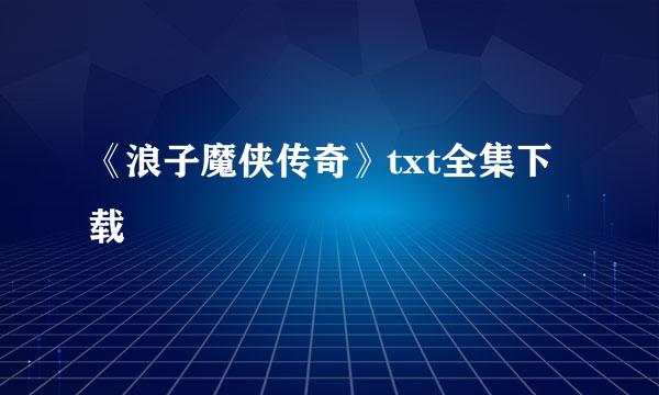 《浪子魔侠传奇》txt全集下载