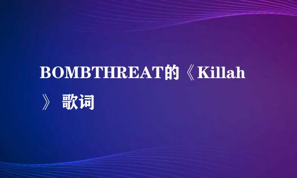 BOMBTHREAT的《Killah》 歌词