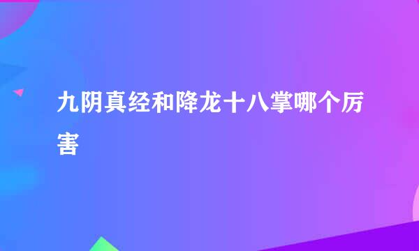 九阴真经和降龙十八掌哪个厉害