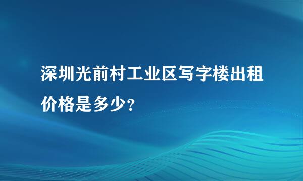 深圳光前村工业区写字楼出租价格是多少？