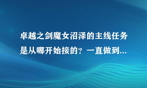 卓越之剑魔女沼泽的主线任务是从哪开始接的？一直做到哪是主线任务全部结束？麻烦请说的详细一点