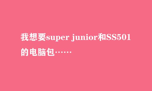 我想要super junior和SS501的电脑包……