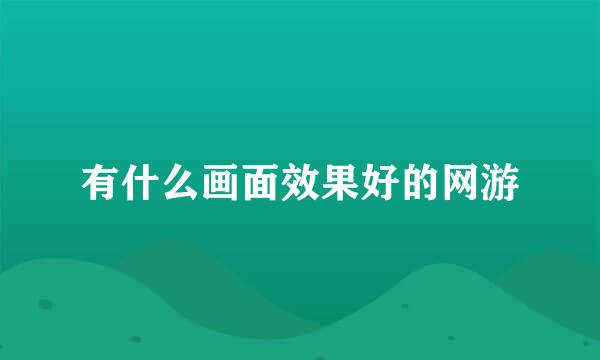 有什么画面效果好的网游