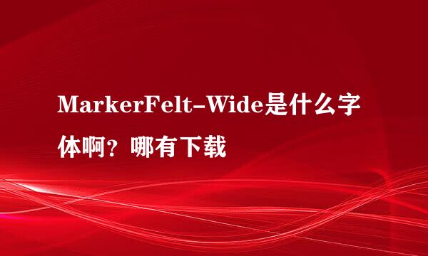 MarkerFelt-Wide是什么字体啊？哪有下载