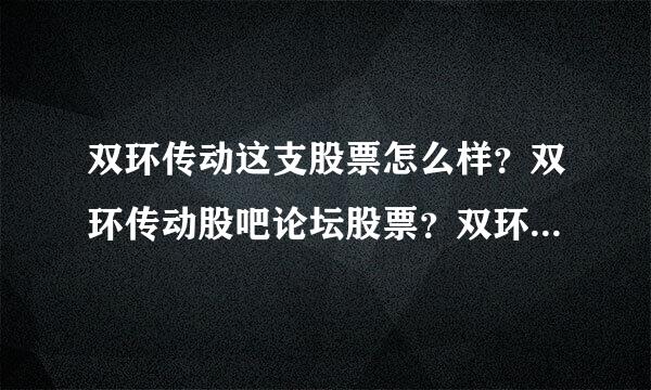 双环传动这支股票怎么样？双环传动股吧论坛股票？双环传动2021年会分红吗？