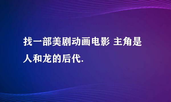 找一部美剧动画电影 主角是人和龙的后代.