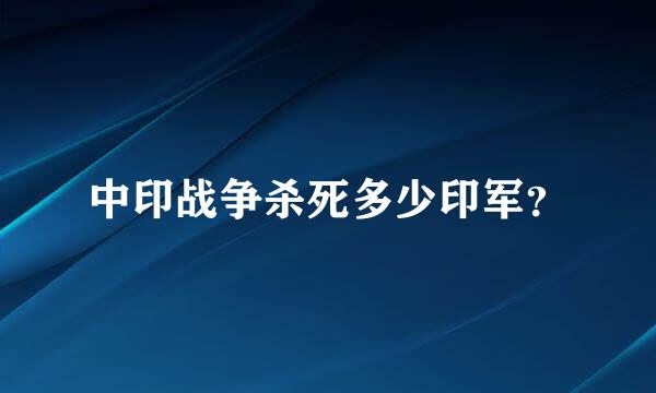 中印战争杀死多少印军？