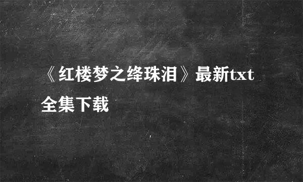 《红楼梦之绛珠泪》最新txt全集下载